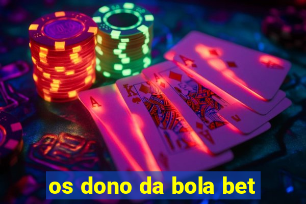 os dono da bola bet