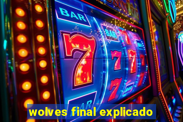 wolves final explicado