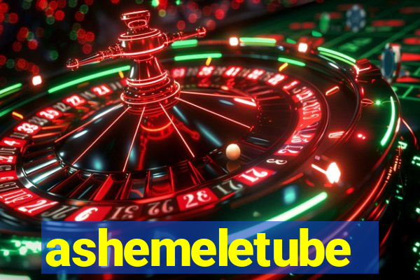 ashemeletube