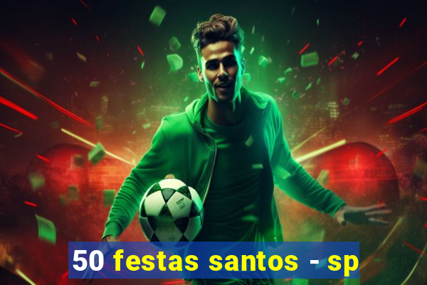 50 festas santos - sp
