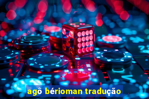 agô bérioman tradução