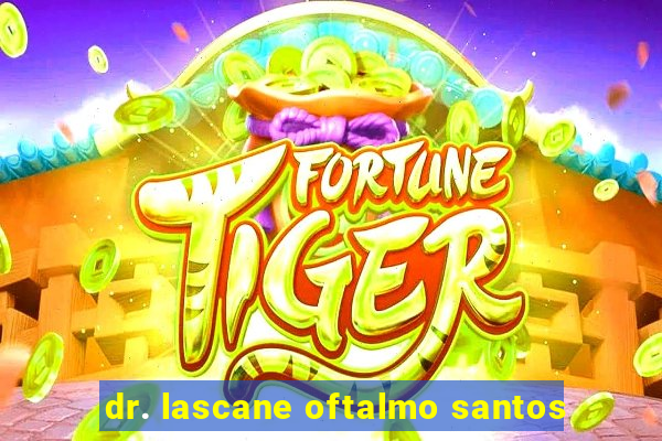 dr. lascane oftalmo santos