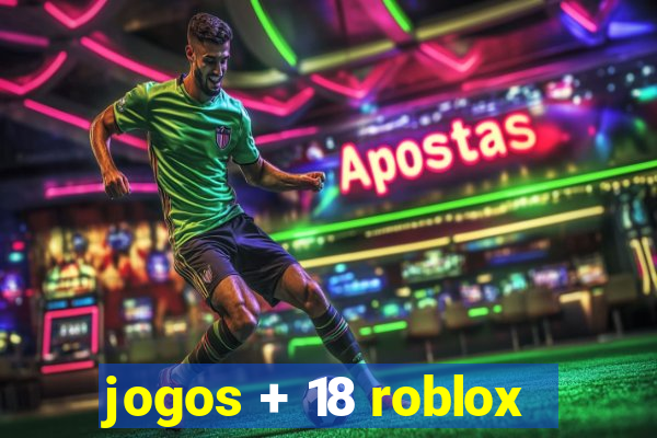 jogos + 18 roblox