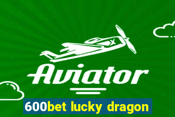 600bet lucky dragon