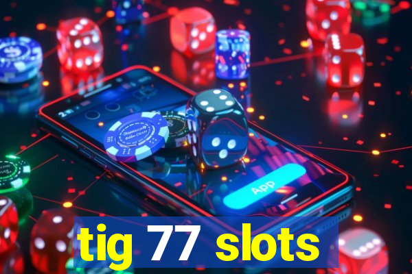 tig 77 slots