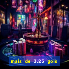 mais de 3.25 gols o que significa