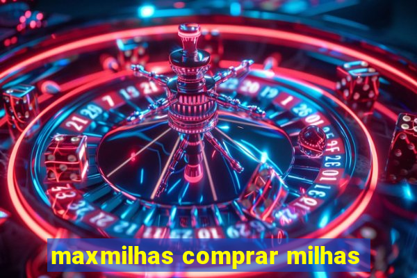 maxmilhas comprar milhas