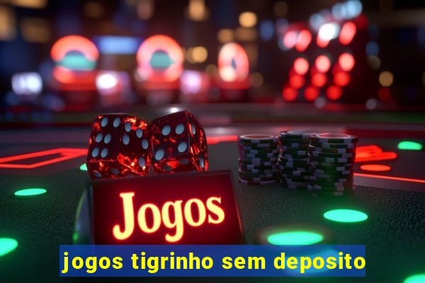jogos tigrinho sem deposito