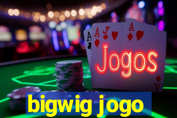 bigwig jogo