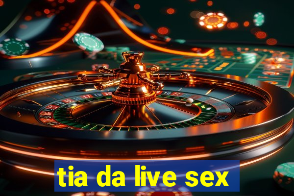 tia da live sex