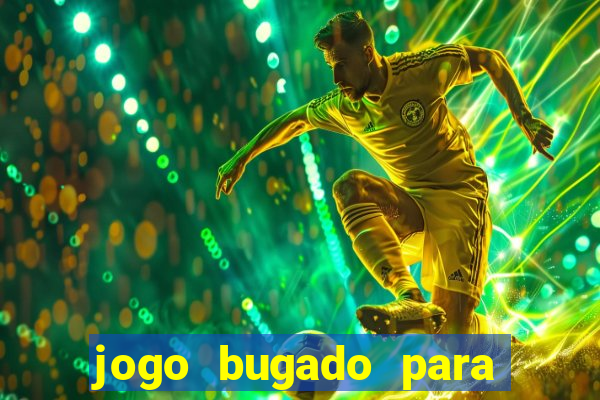 jogo bugado para ganhar dinheiro