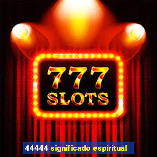 44444 significado espiritual