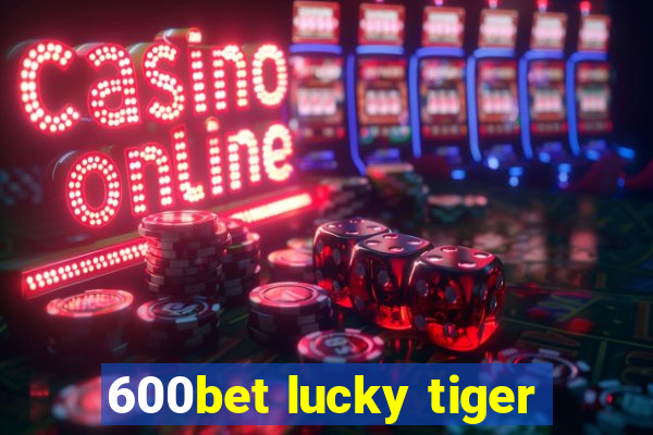 600bet lucky tiger