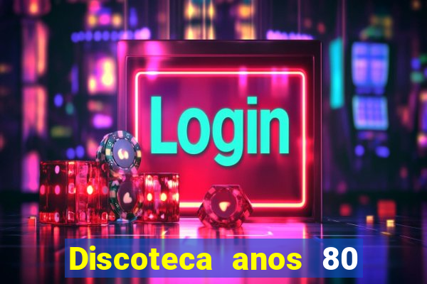 Discoteca anos 80 internacional sua musica