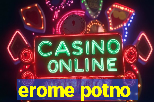 erome potno