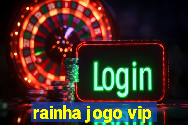 rainha jogo vip