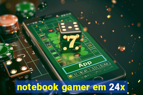 notebook gamer em 24x