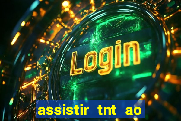 assistir tnt ao vivo grátis