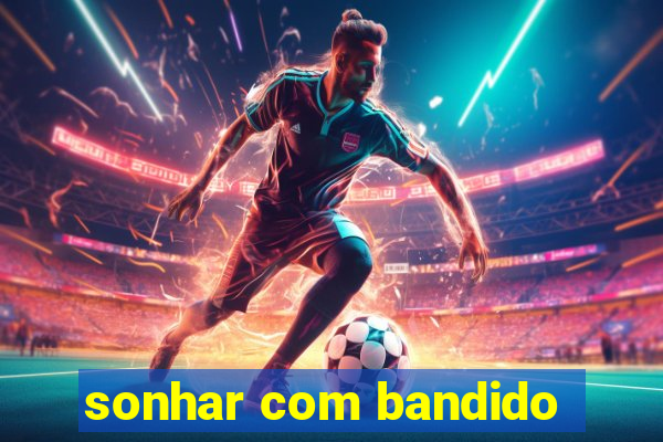 sonhar com bandido