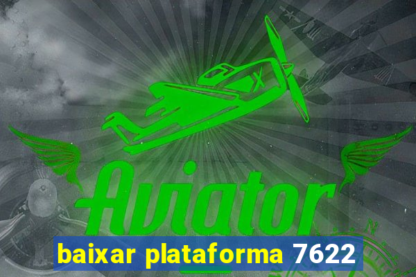 baixar plataforma 7622