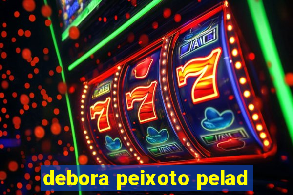 debora peixoto pelad