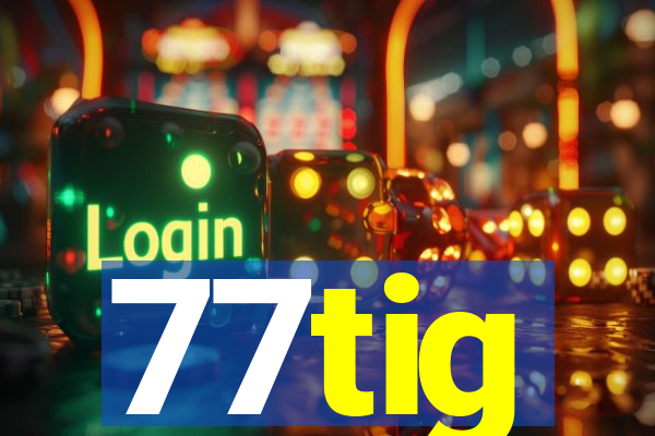 77tig