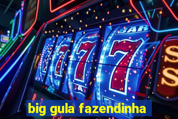 big gula fazendinha