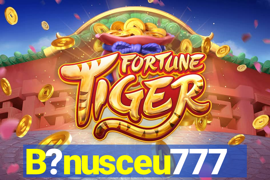 B?nusceu777