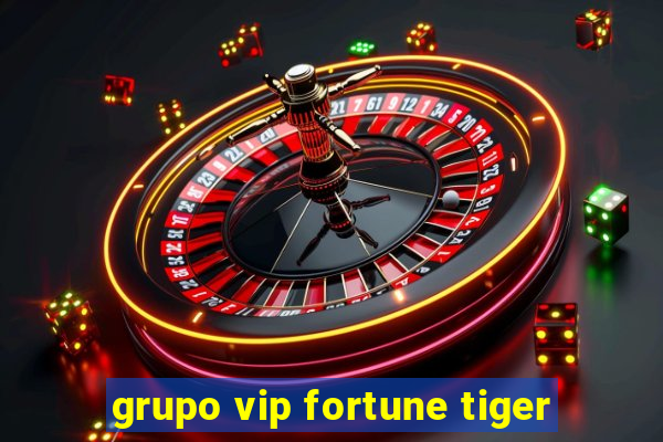 grupo vip fortune tiger