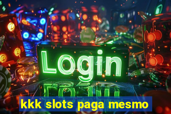 kkk slots paga mesmo