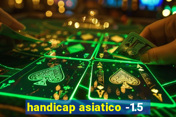 handicap asiatico -1.5