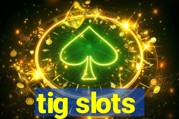 tig slots
