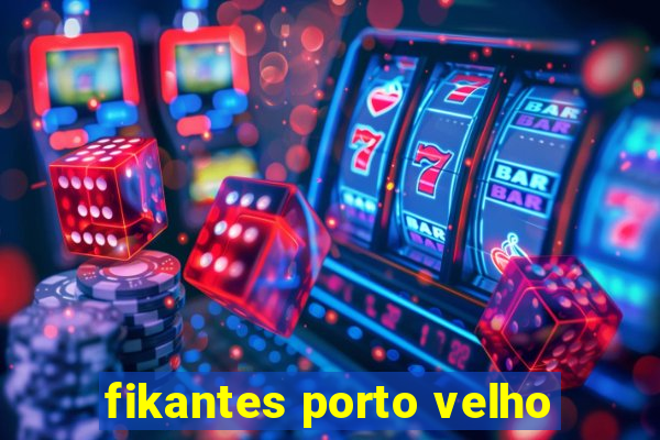 fikantes porto velho