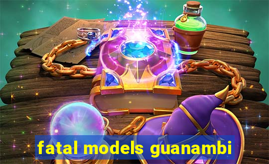 fatal models guanambi