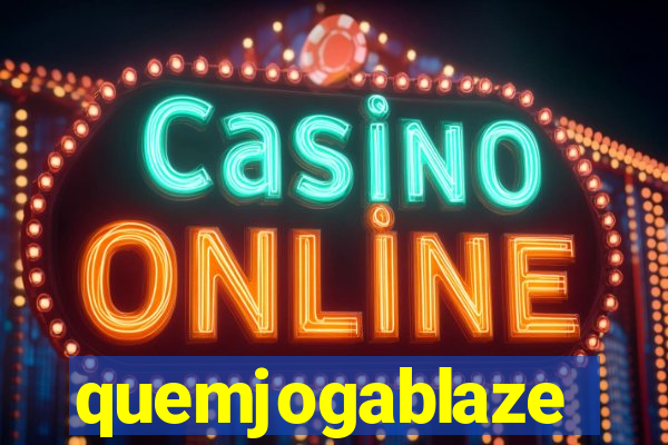 quemjogablaze