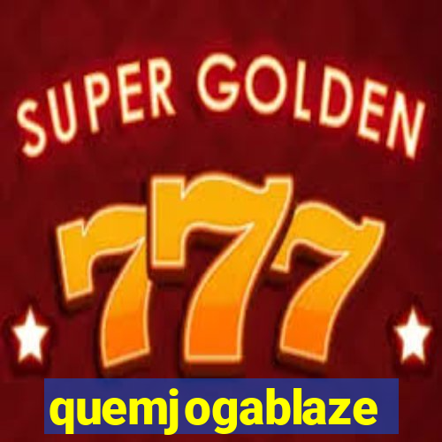 quemjogablaze