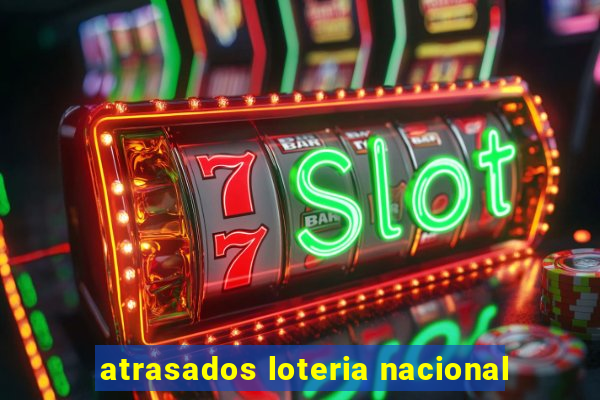 atrasados loteria nacional