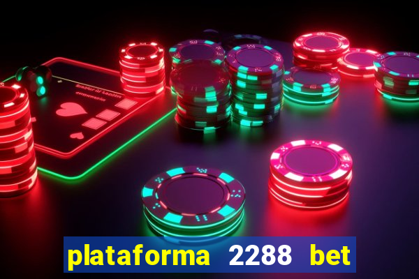 plataforma 2288 bet é confiável
