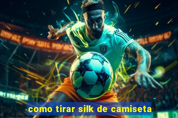 como tirar silk de camiseta