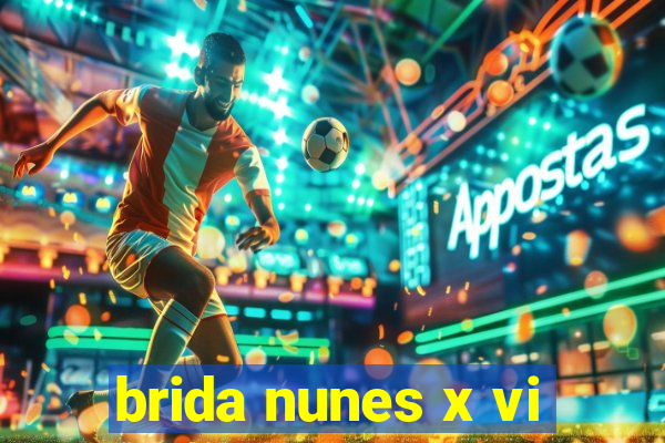 brida nunes x vi