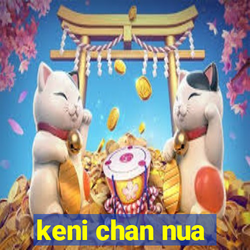 keni chan nua