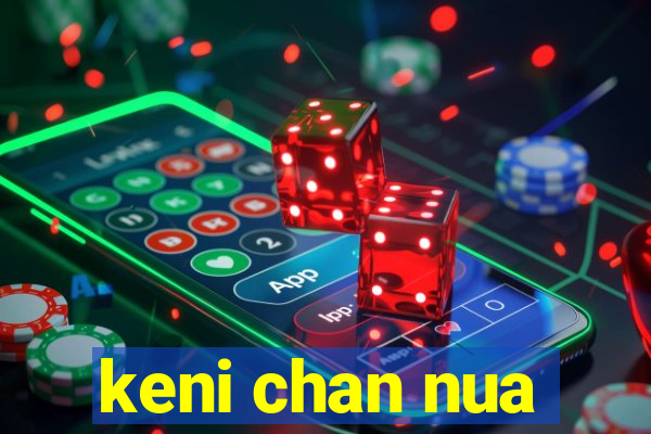 keni chan nua