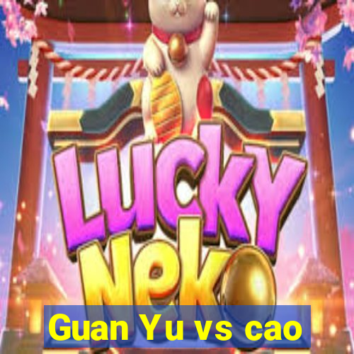 Guan Yu vs cao