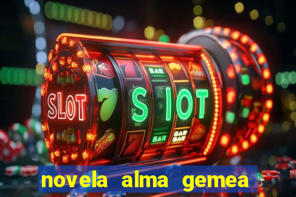 novela alma gemea capitulo 2
