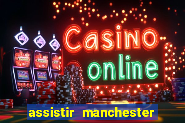 assistir manchester united multicanais