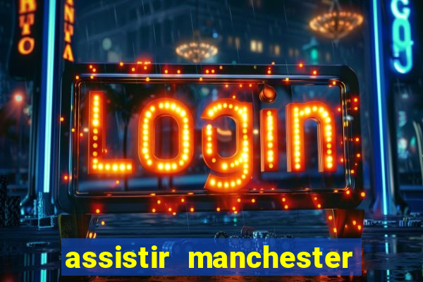 assistir manchester united multicanais