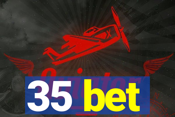 35 bet