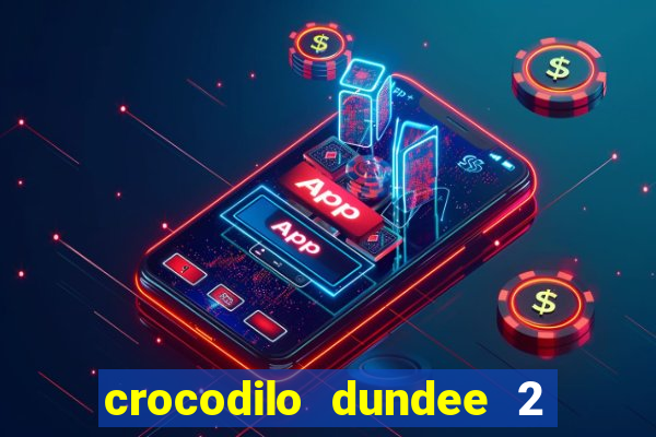 crocodilo dundee 2 filme completo dublado