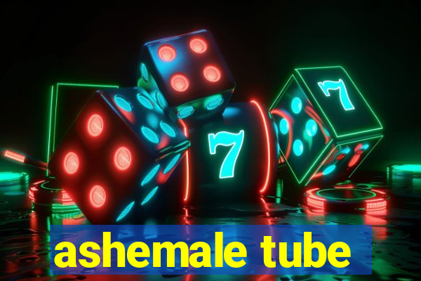 ashemale tube