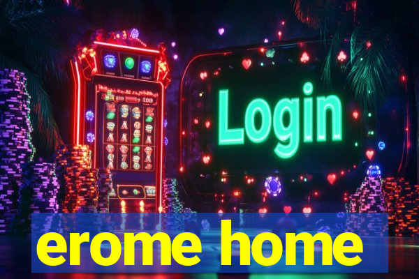 erome home